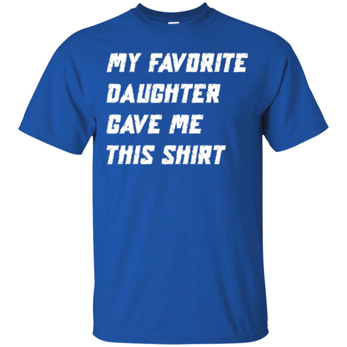 Daddy T-shirt My Favorite Daughter Gave Me This Shirt Royal