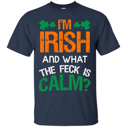 I_m Irish And What The Feck Is Calm Saint Patrick_s Day Shirt Navy