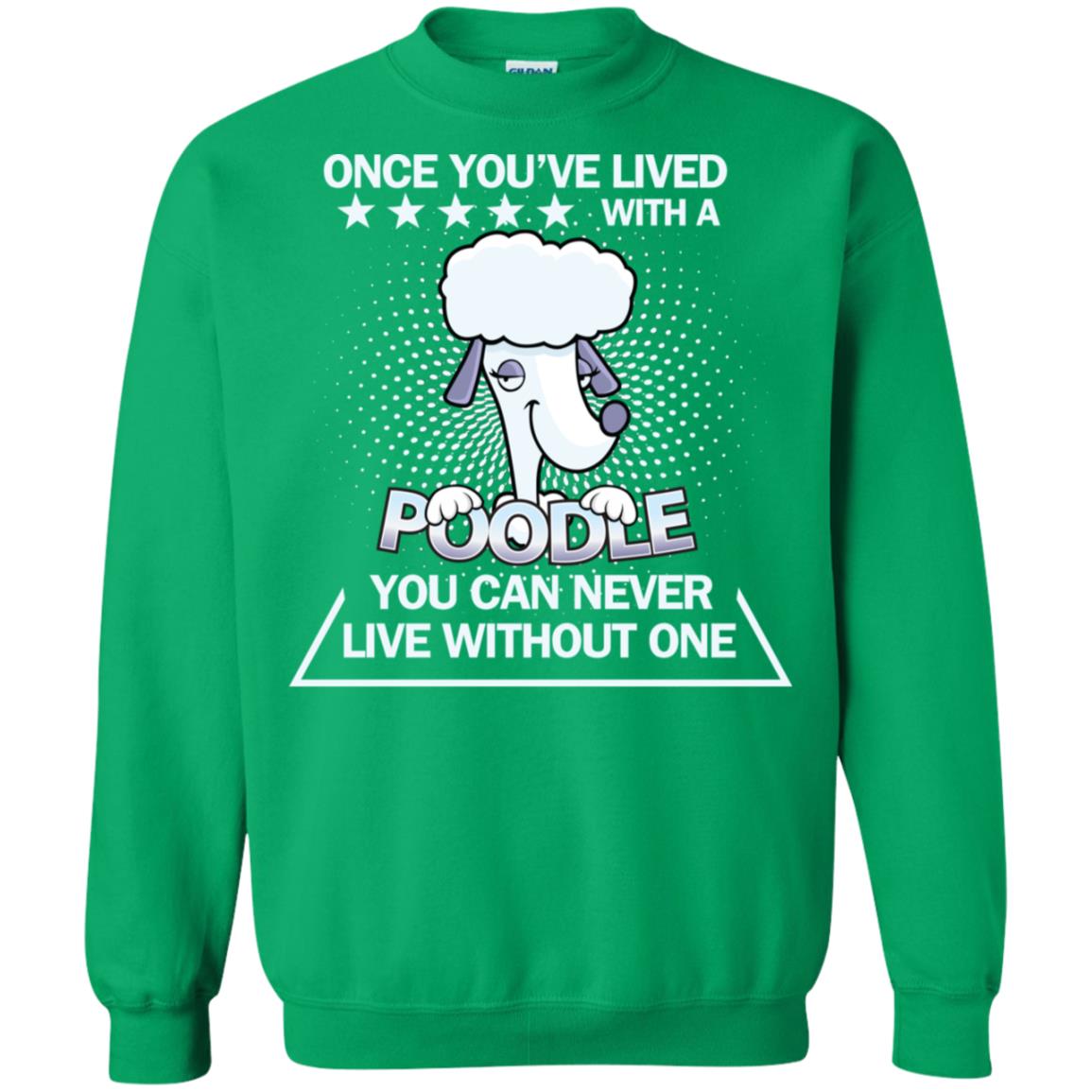 Once You've Lived With A Poodle You Can Never Live Without One Shirt Irish Green