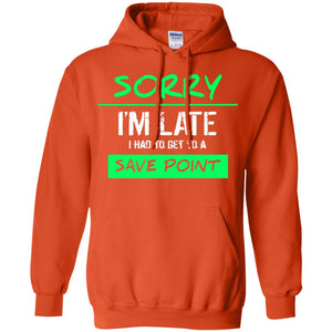 Sorry I_m Late I Had To Get To A Save Point ShirtG185 Gildan Pullover Hoodie 8 oz.