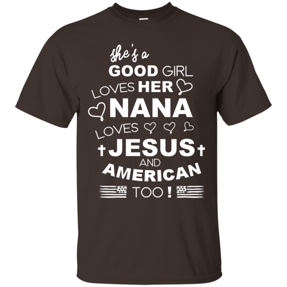 She Is A Good Girl Loves Her Nana Loves Jesus And American Too Shirt Dark Chocolate
