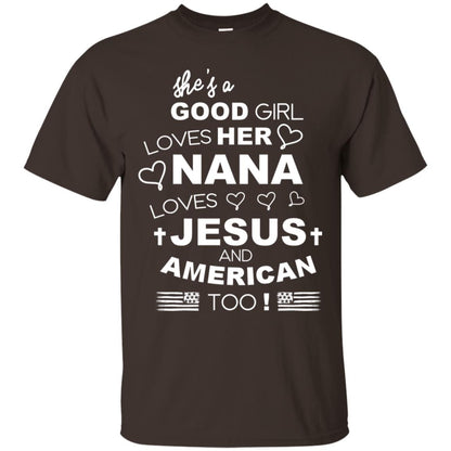 She Is A Good Girl Loves Her Nana Loves Jesus And American Too Shirt Dark Chocolate