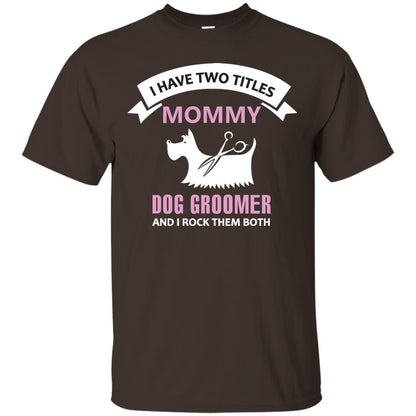 I Have Two Tittles Mommy Dog Groomer And I Rock Them Both Shirt Dark Chocolate