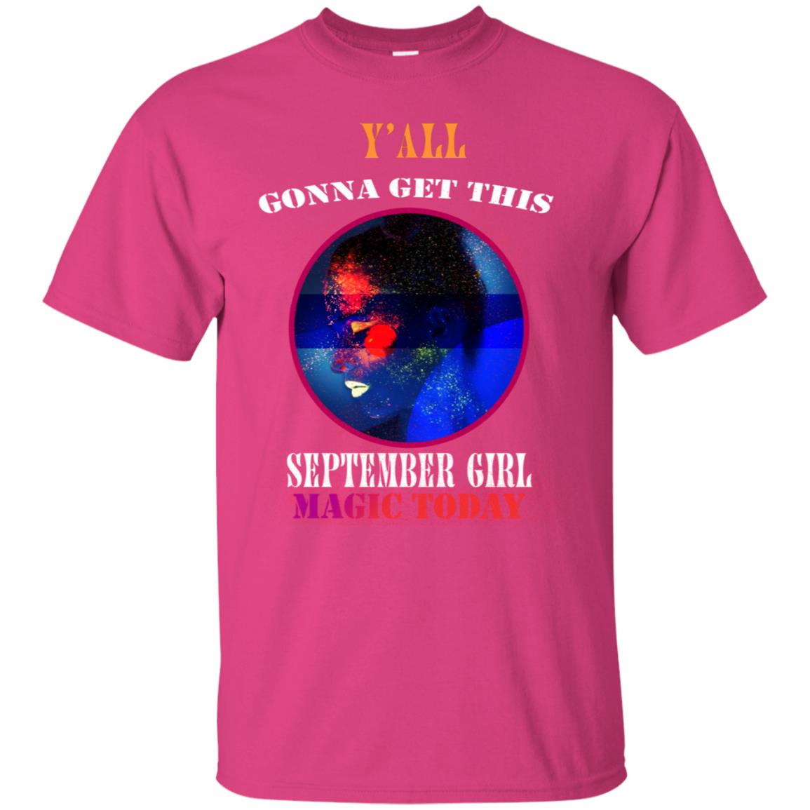 Y All Gonna Get This September Girl Magic Today September Birthday Shirt For Girls Heliconia
