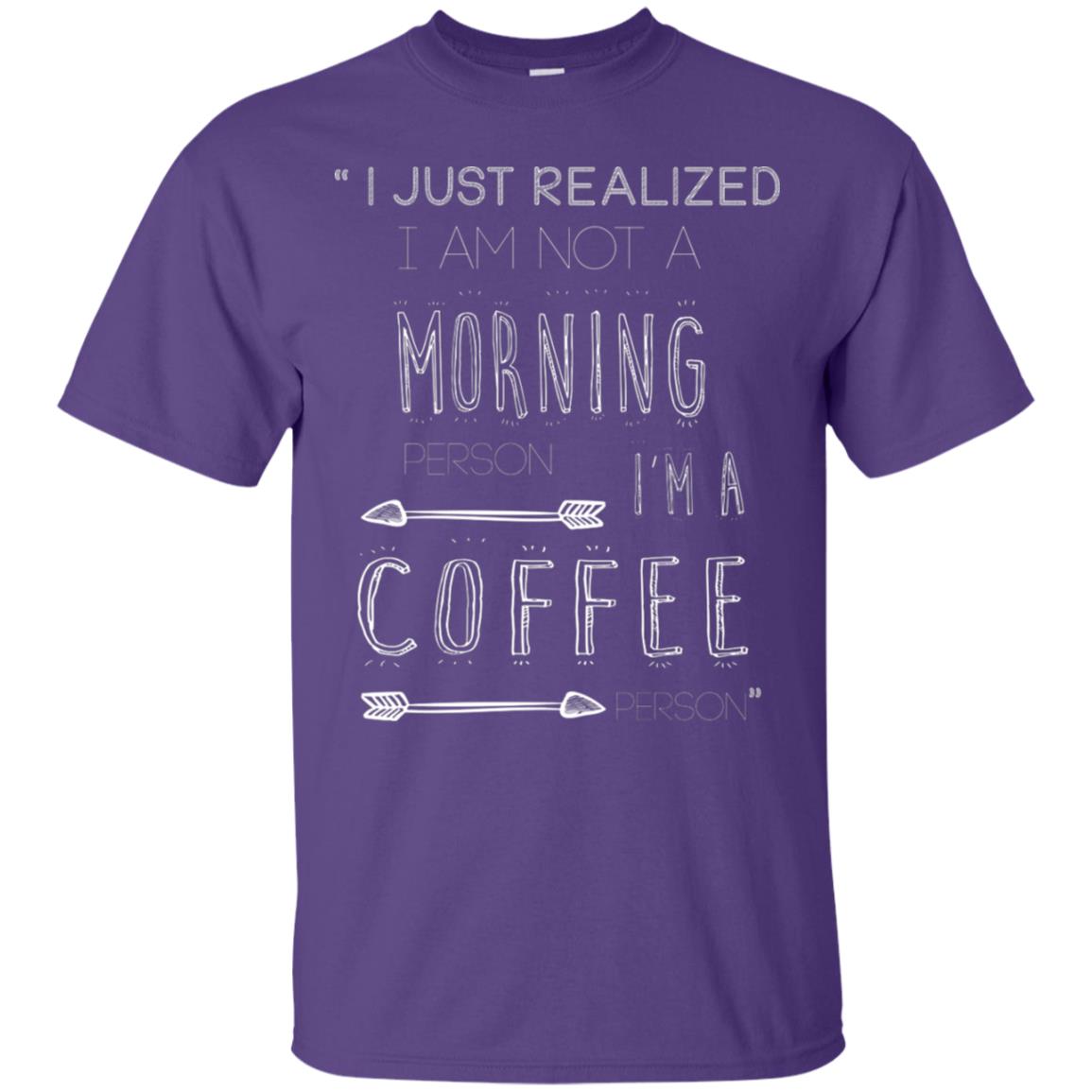 I Just Realized I Am Not A Morning Person Im A Coffee Person Shirt Purple