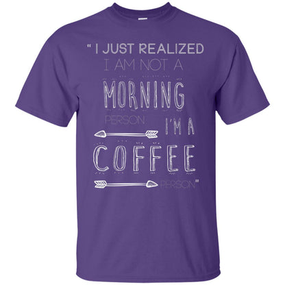 I Just Realized I Am Not A Morning Person Im A Coffee Person Shirt Purple