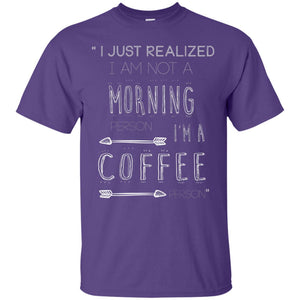 I Just Realized I Am Not A Morning Person Im A Coffee Person ShirtG200 Gildan Ultra Cotton T-Shirt