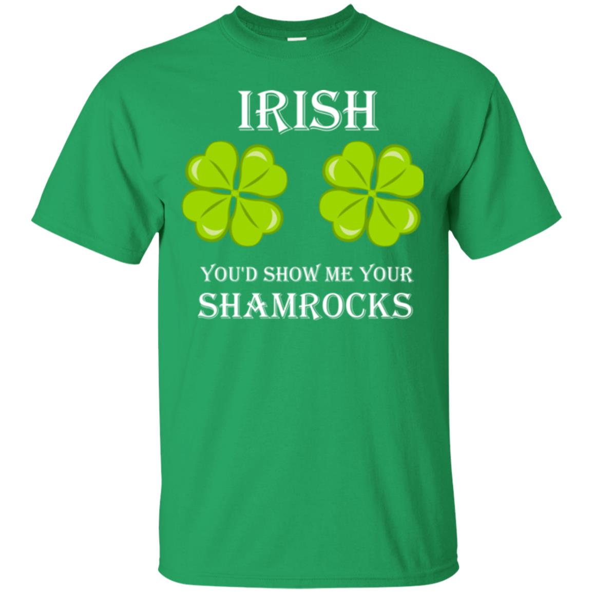 Saint Patrick's Day T-shirt Irish You'd Show Me Your Shamrocks Irish Green
