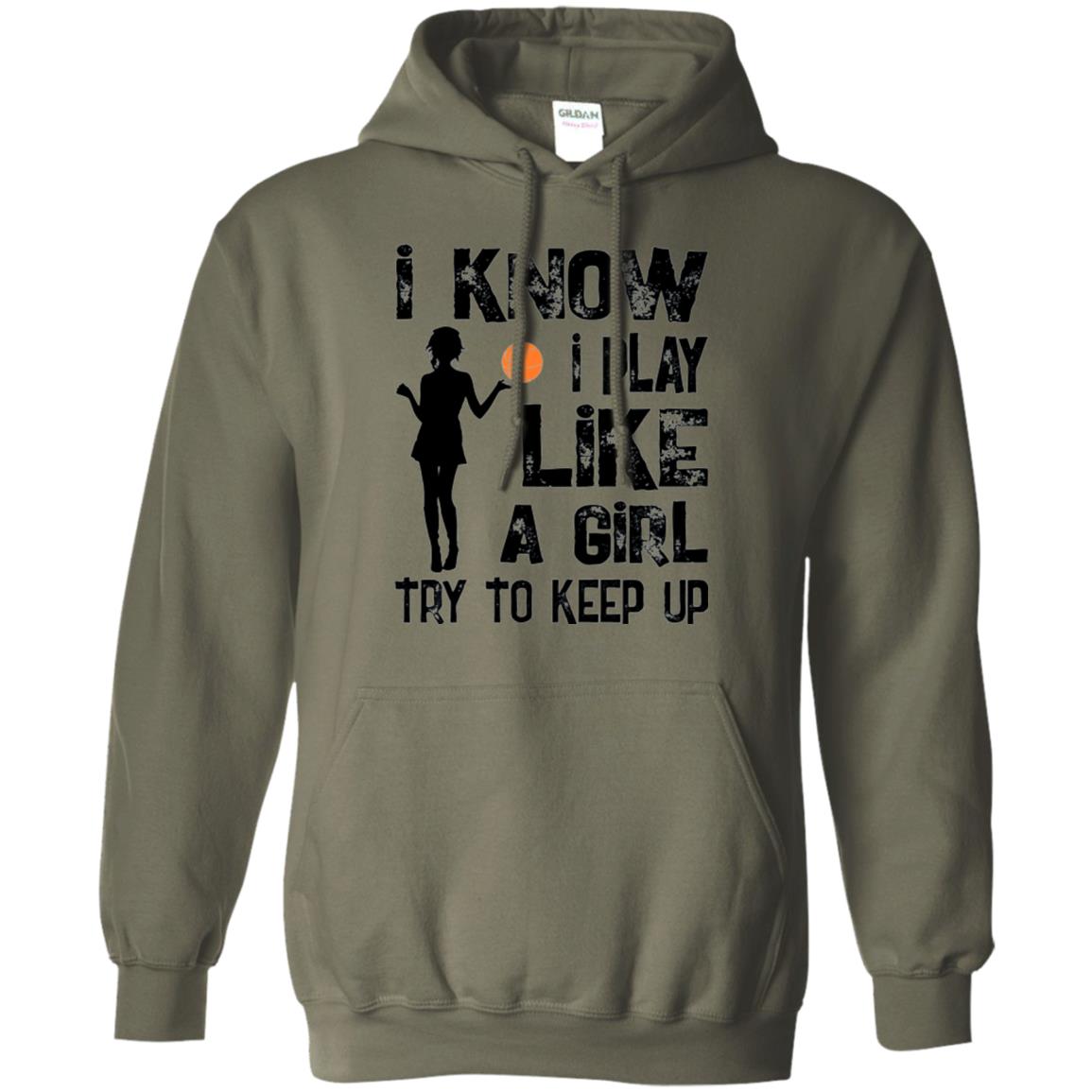 Basketball Lovers T-shirt I Know I Play Like A Girl Military Green