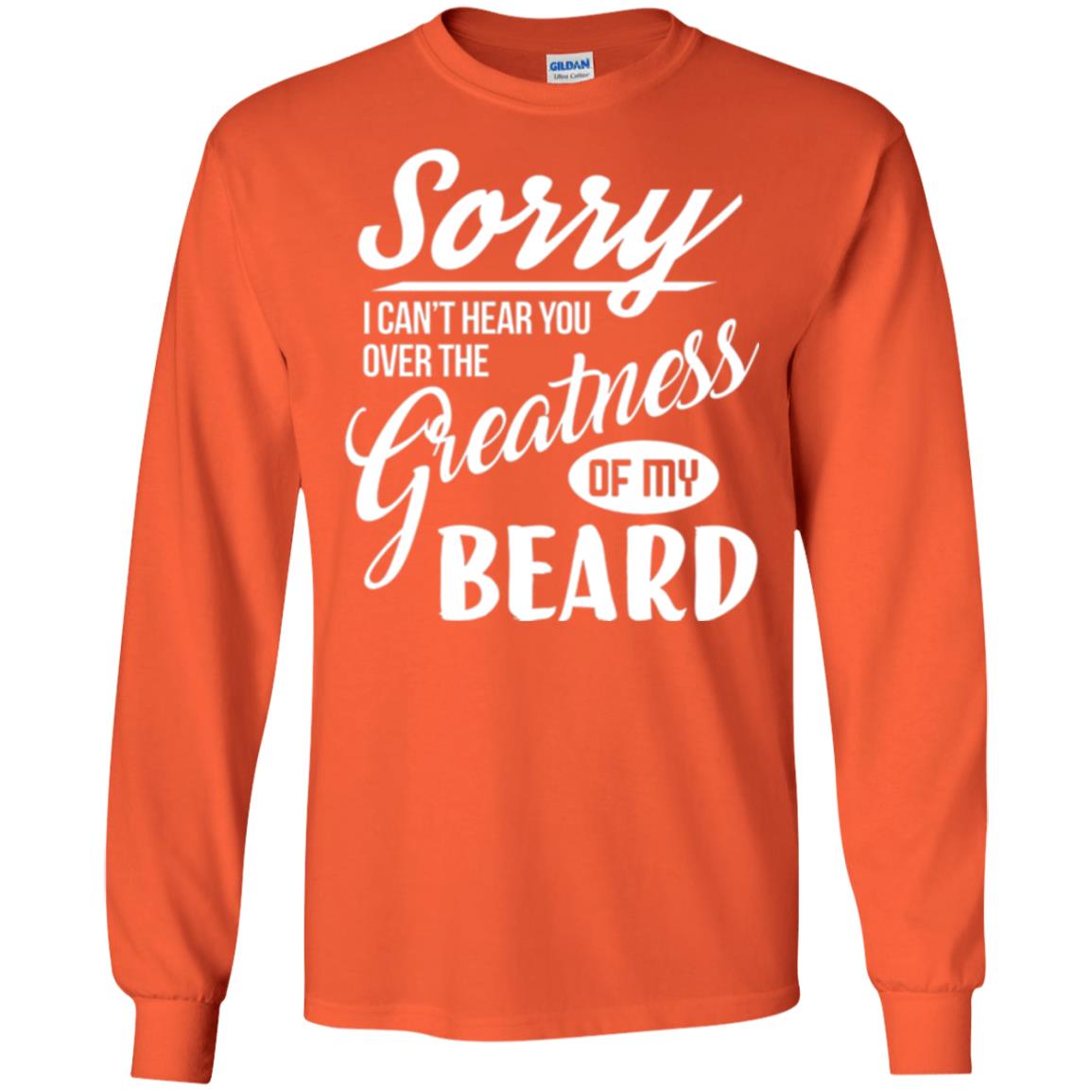 Bread Man T-shirt Sorry I Cant Hear You Over The Greatness Of My Beard Orange