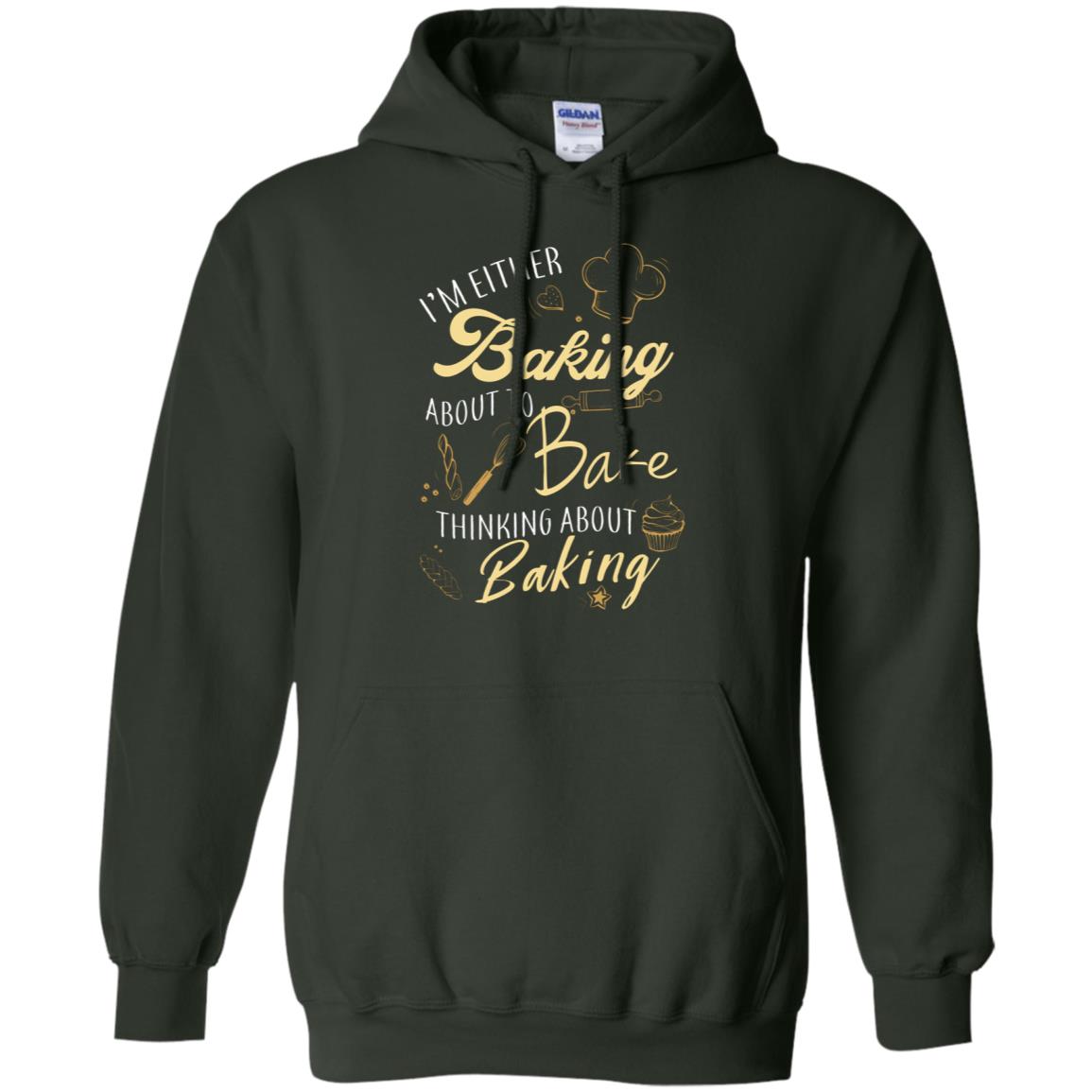 I'm Either Baking About To Bake Thinking About Baking Baker Gift Shirt Forest Green