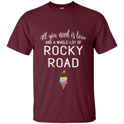 Dessert Lover T-shirt All You Need Is Love And A Whole Lot Of Rocky Road Maroon