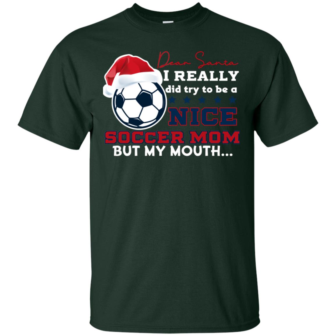 Dear Santa I Really Try Be A Good Soccer Mom But My Mouth Funny X-mas Soccer Shirt For Mommy Forest