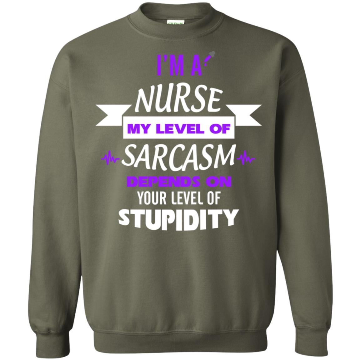 Im A Nurse My Level Of Saracasm Depends On Your Level Of Stupidity Military Green