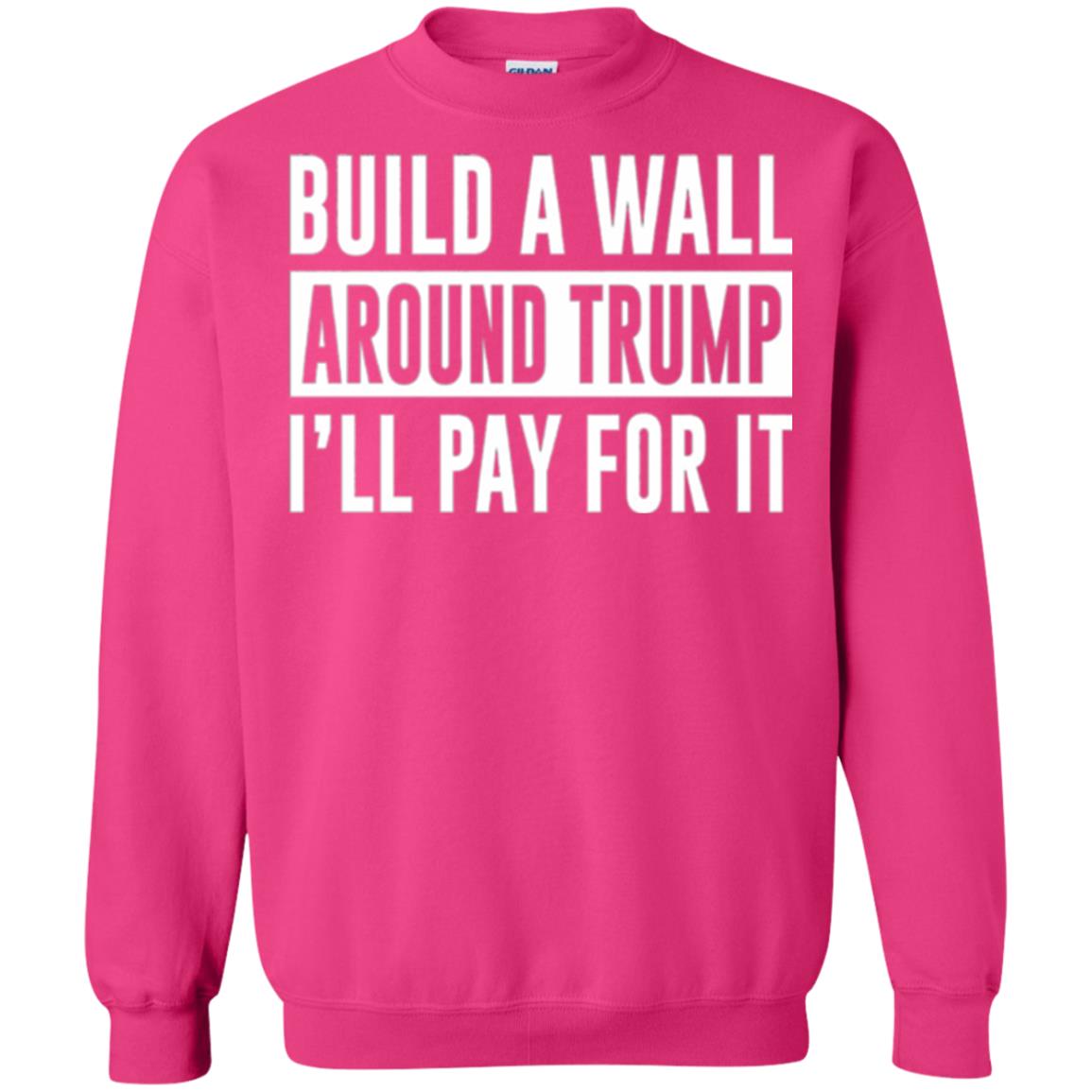 Anti Trump T-shirt Build A Wall Around Trump I_ll Pay For It Heliconia