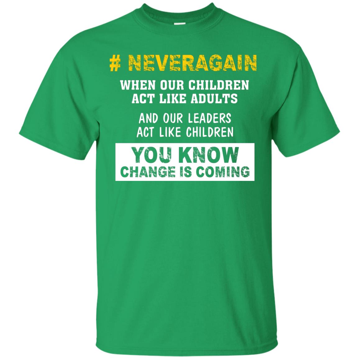 Neveragain When Our Children Act Like Adults And Our Leaders Act Like Children You Know Change Is Coming Gun Control T-shirt Irish Green