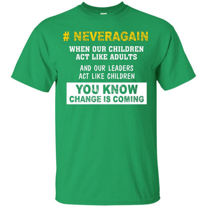 Neveragain When Our Children Act Like Adults And Our Leaders Act Like Children You Know Change Is Coming Gun Control T-shirt Irish Green