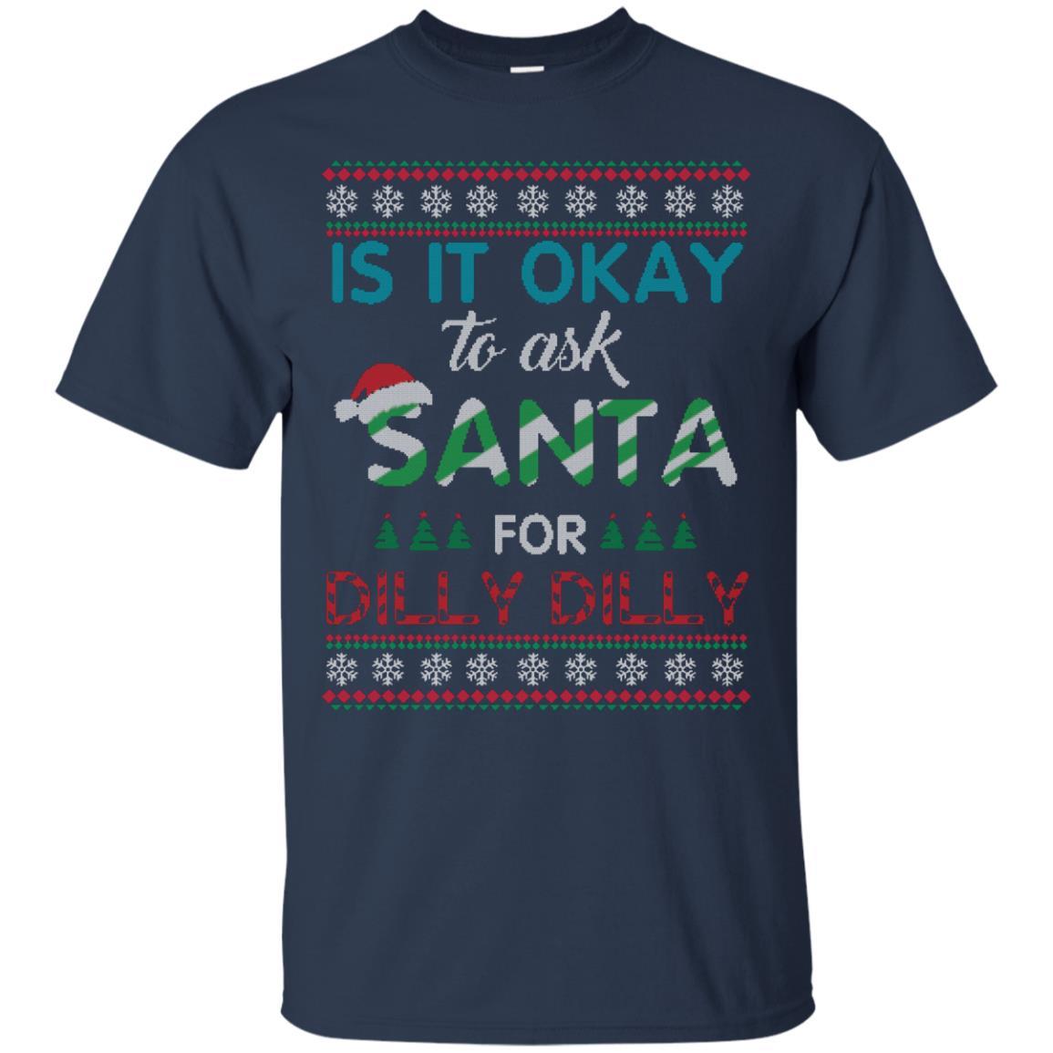 Christmas T-shirt Is It Okay To Ask Santa For Dilly Dilly Navy