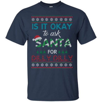 Christmas T-shirt Is It Okay To Ask Santa For Dilly Dilly Navy