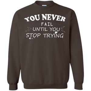 You Never Fail Until You Stop Trying ShirtG180 Gildan Crewneck Pullover Sweatshirt 8 oz.