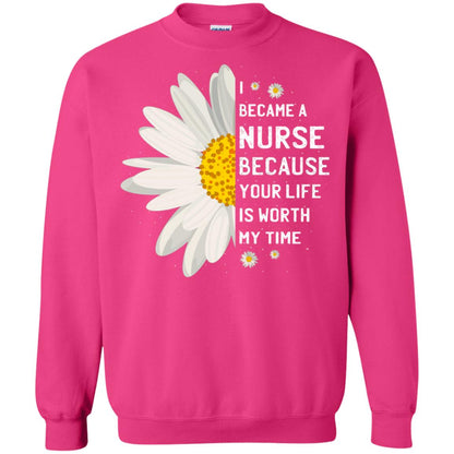 I Became A Nurse Because Your Life Is Worth My Time Best Quote Shirt Heliconia