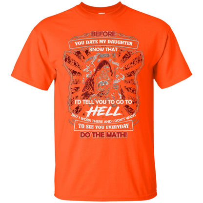 Before You Date My Daughter Know That I'd Tell You To Go To Hell But I Work There And I Don;t Want To See You Everyday Do The Math Shirt Orange