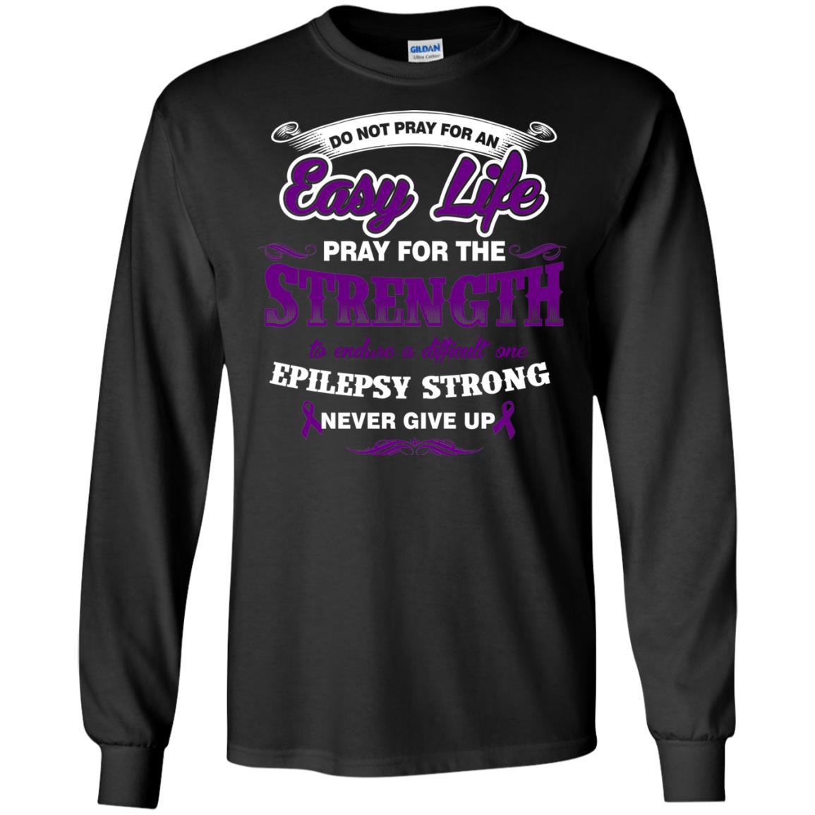 Do Not Pray For An Easy Life Pray For The Strength ShirtG240 Gildan LS Ultra Cotton T-Shirt