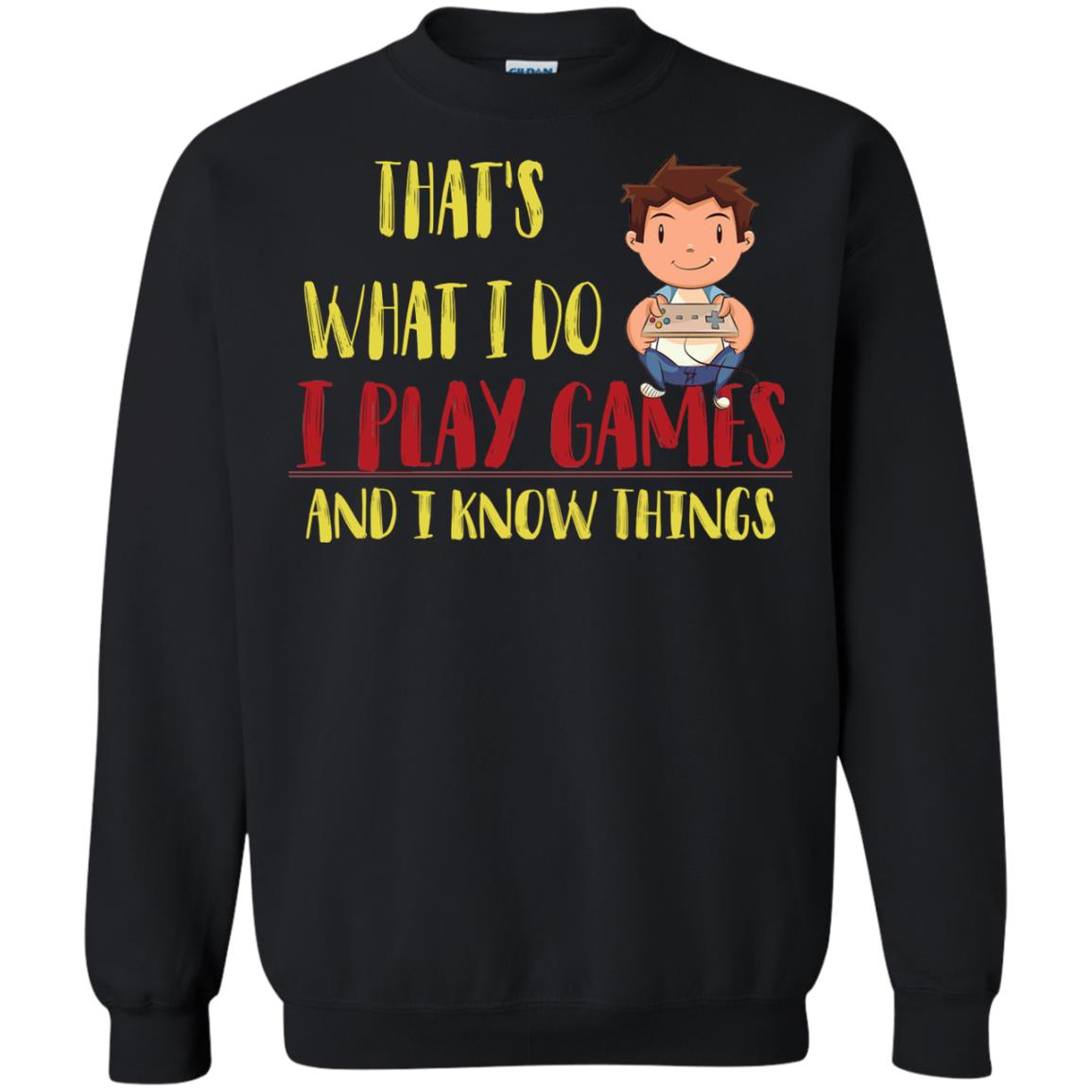 That's What I Do I Play Games And I Know Things Gaming Lovers ShirtG180 Gildan Crewneck Pullover Sweatshirt 8 oz.