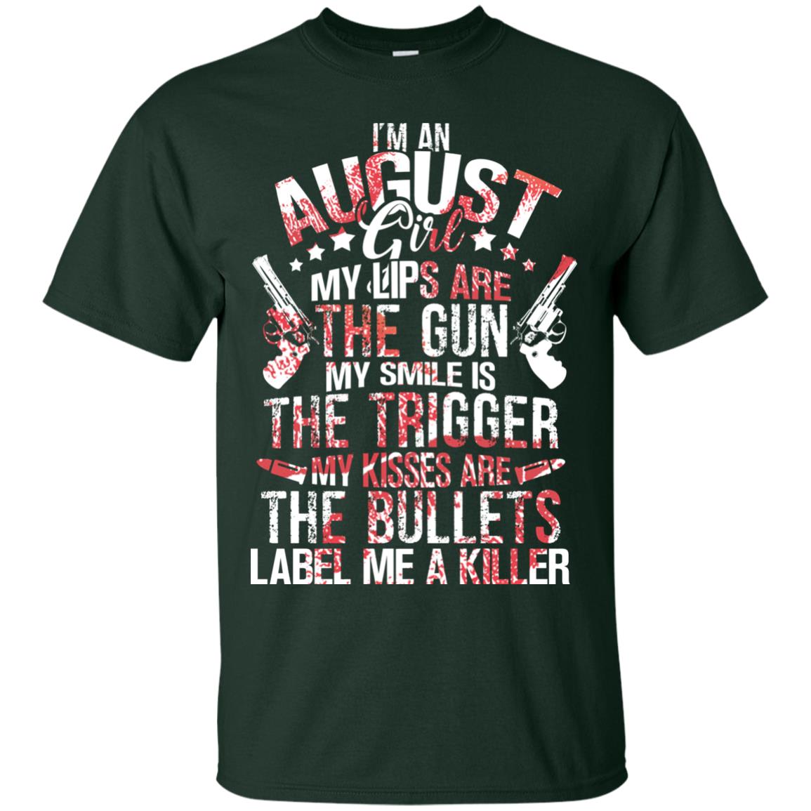 I_m An August Girl My Lips Are The Gun My Smile Is The Trigger My Kisses Are The Bullets Label Me A Killer Forest