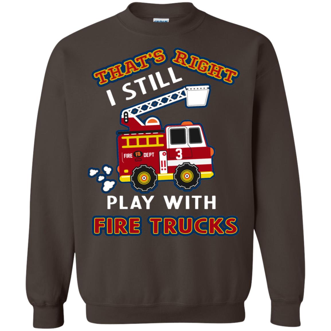 That's Right I Still Play With Fire Trucks Shirt For Mens Womens Dark Chocolate