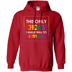 The Only Choice I Made Was To Be Myself Pride Month 2018 Lgbt ShirtG185 Gildan Pullover Hoodie 8 oz.