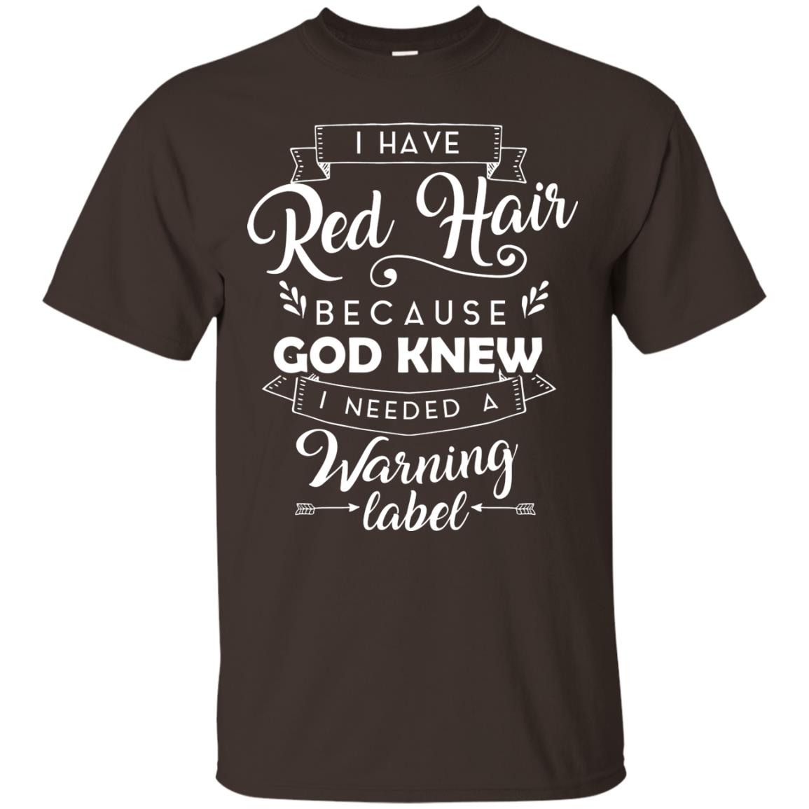 I Have Red Hair Because God Knew I Needed A Warning Label Redhead T-shirt Dark Chocolate