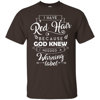 I Have Red Hair Because God Knew I Needed A Warning Label Redhead T-shirt Dark Chocolate