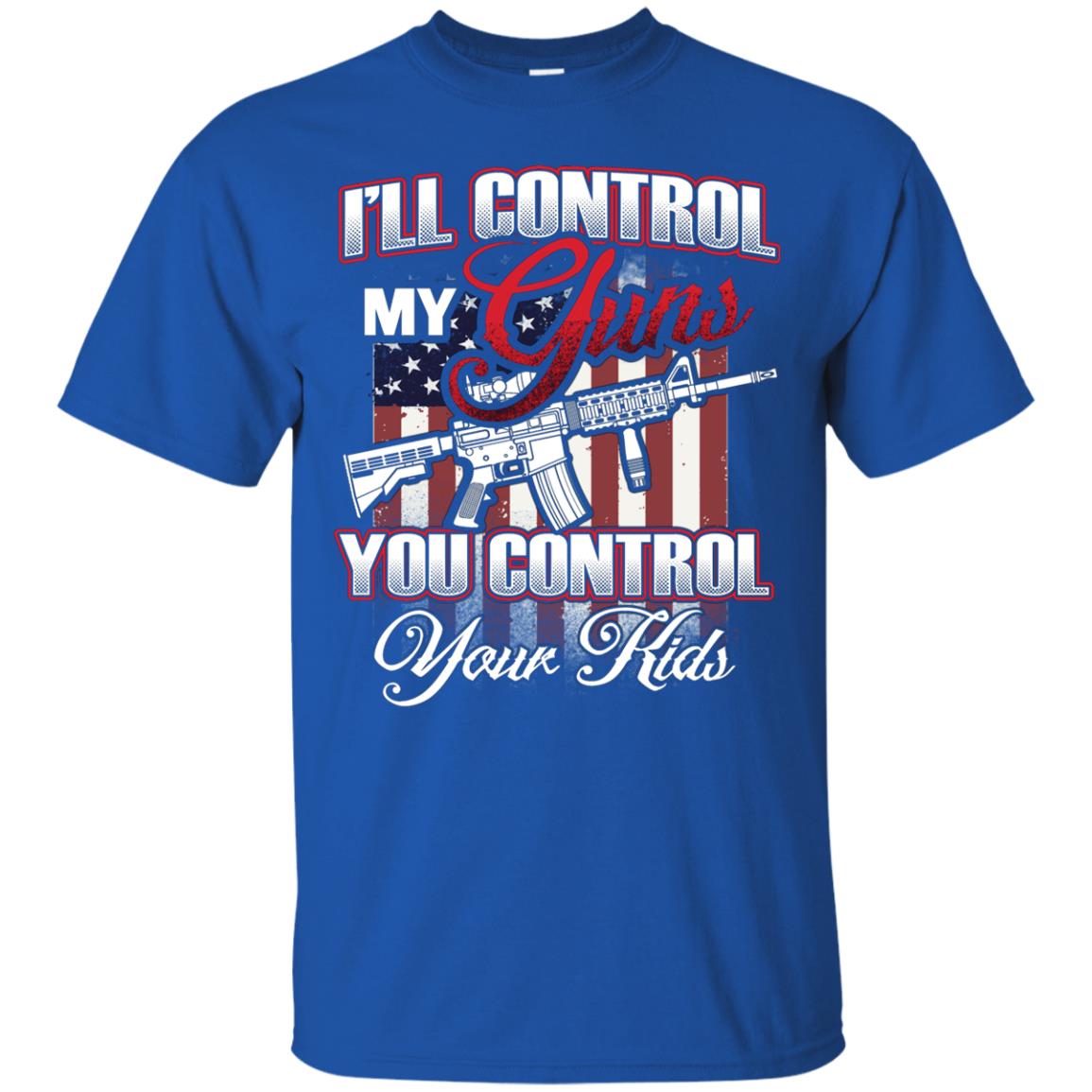 Gun Lover Shirt I Will Control My Guns You Control Your Kids Royal