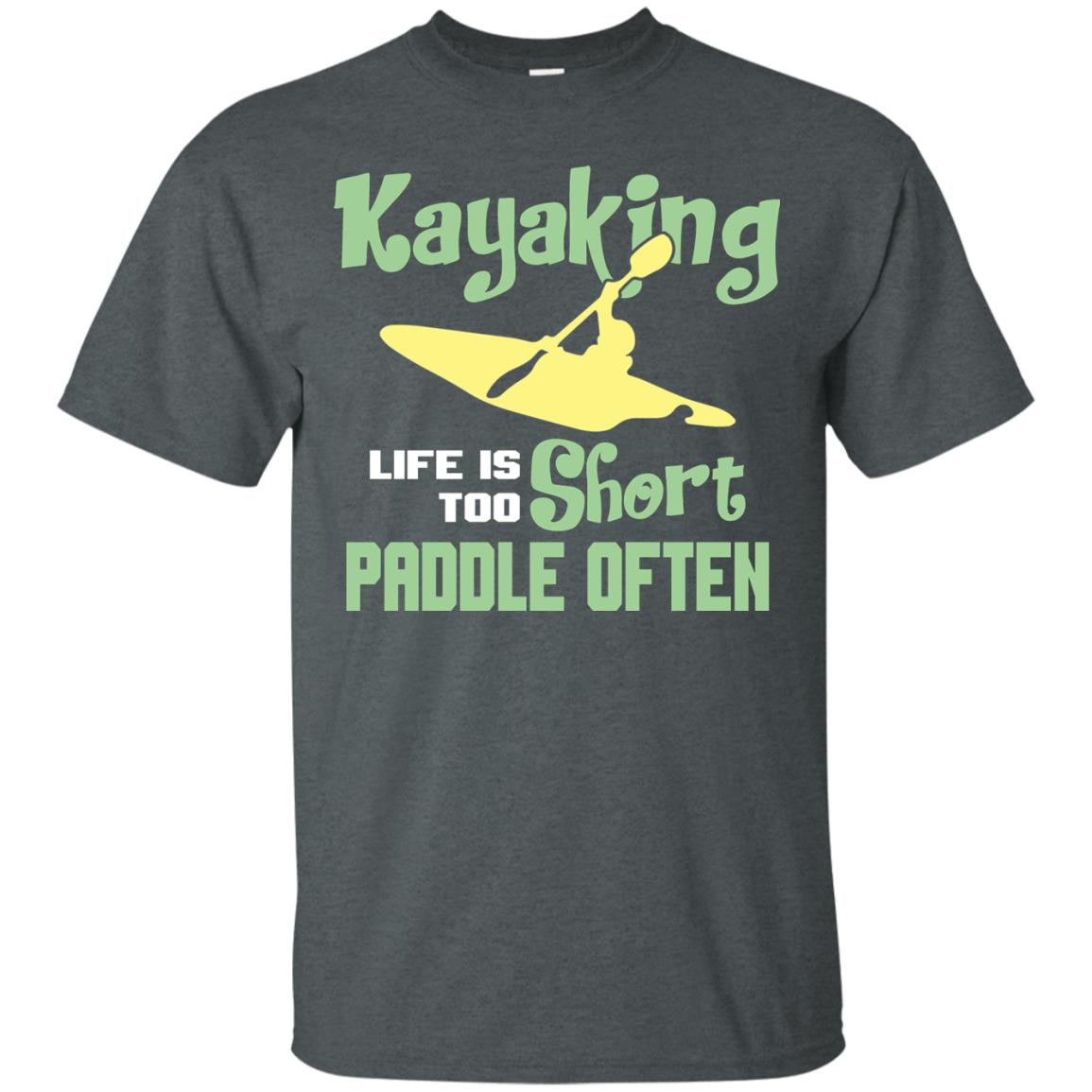Kayaking Life Is Too Short Paddle Often Shirt For Kayak Lovers Dark Heather