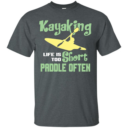 Kayaking Life Is Too Short Paddle Often Shirt For Kayak Lovers Dark Heather