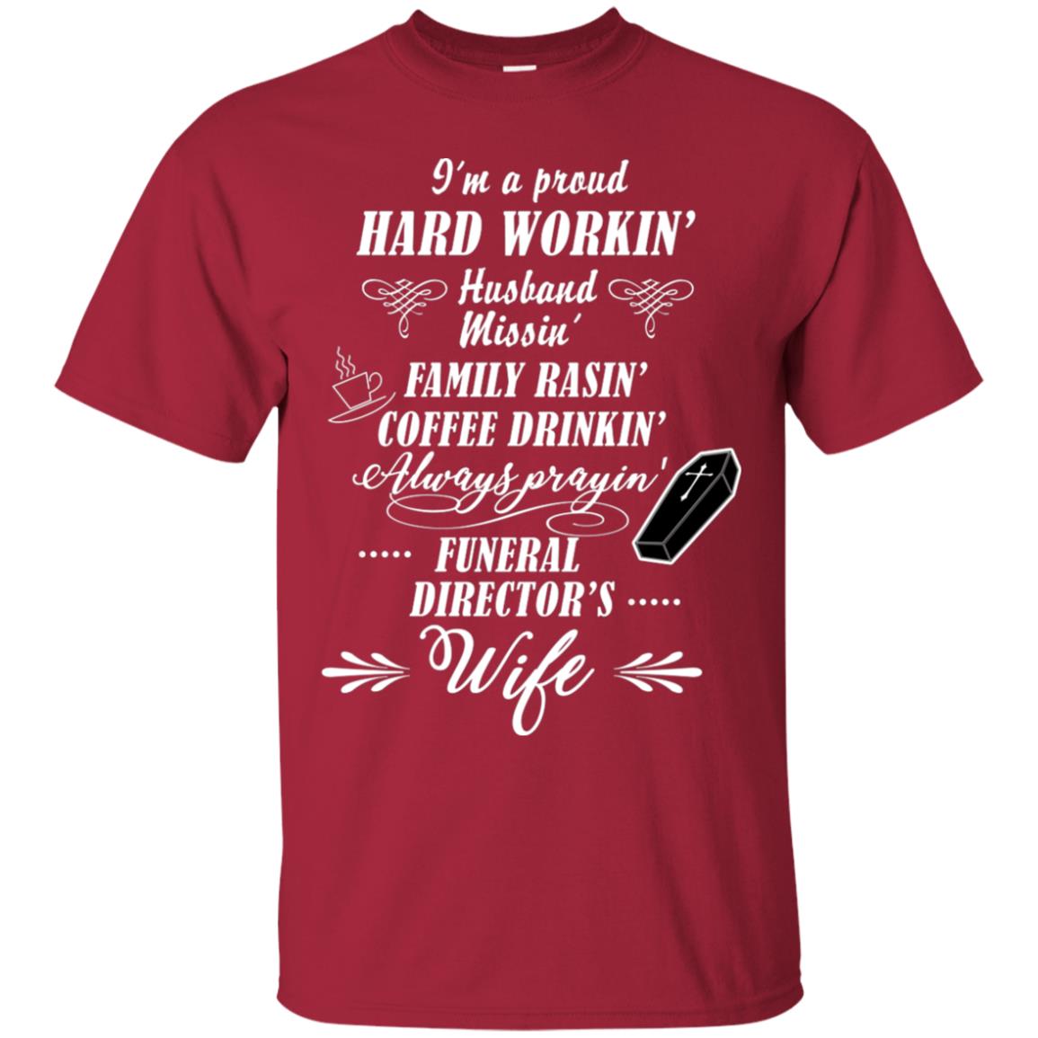 I'm A Proud Hard Workin' Husband Missin' Family Rasin' Coffee Drinkin' Always Prayin' Funeral Director's Wife Cardinal