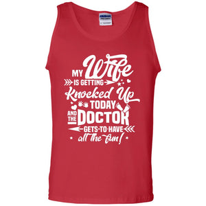 My Wife Is Getting Knocked Up Today And The Doctor Gets To Have All The Fun Pregnancy Announcement ShirtG220 Gildan 100% Cotton Tank Top