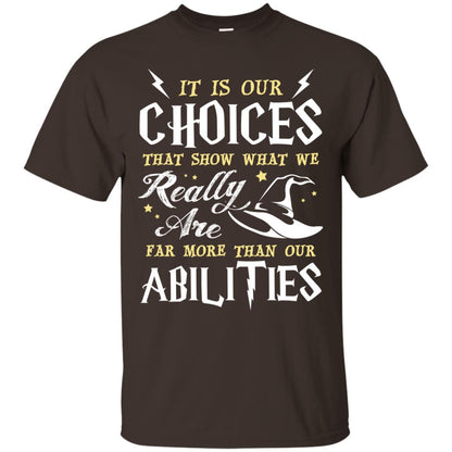 It Is Our Choices That Show What We Really Are Far More Than Our Abilities Harry Potter Fan T-shirt Dark Chocolate