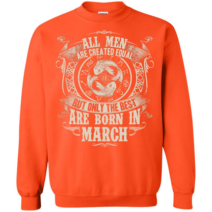 All Men Are Created Equal, But Only The Best Are Born In March T-shirt Orange