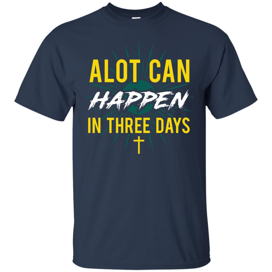 Alot Can Happen In Three Days Christian T-shirt For Easter Day Navy