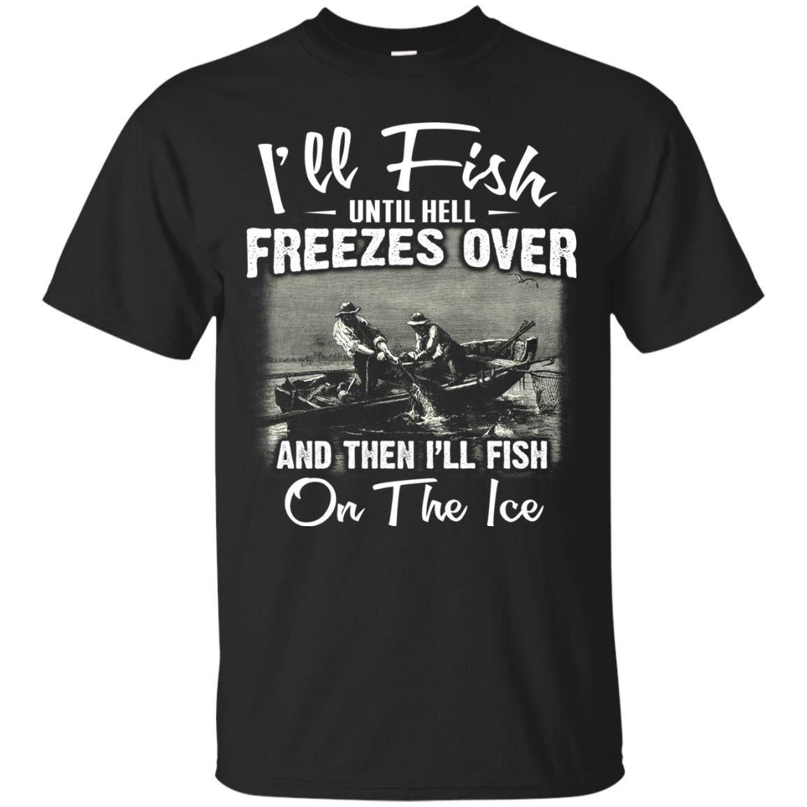 Fishing T-shirt I'll Fish Until Hell Freezes Over And Then Black