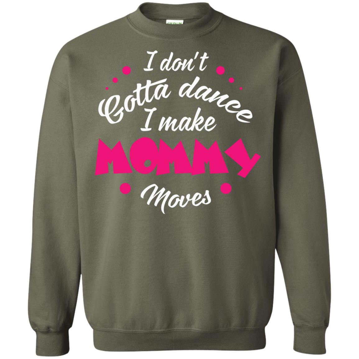 Dancing Mom T-shirt I Don_t Gotta Dance I Make Mommy Moves Mom Military Green