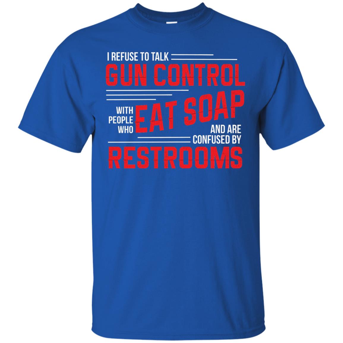 I Refuse To Talk Gun Control With People Who Eat Soap And Are Confused Restrooms Royal