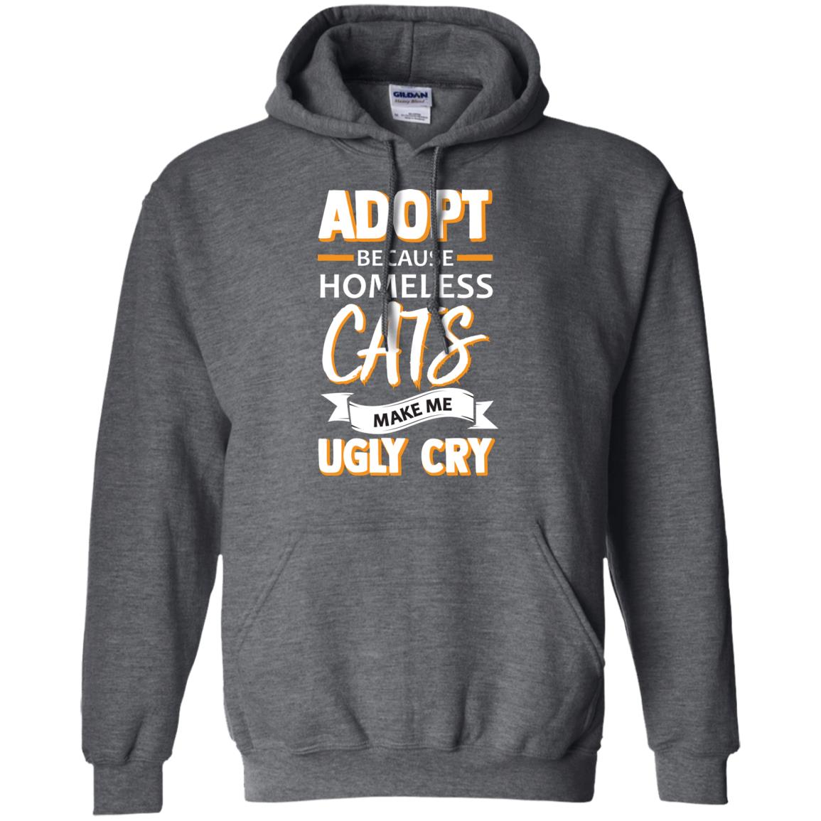 Adopt Because Homeless Cats Make Me Ugly Cry Shirt Dark Heather
