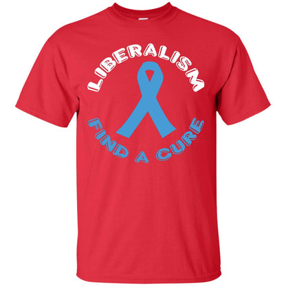 Liberalism Find A Cure Liberalism Politics Conservative T-shirt Red