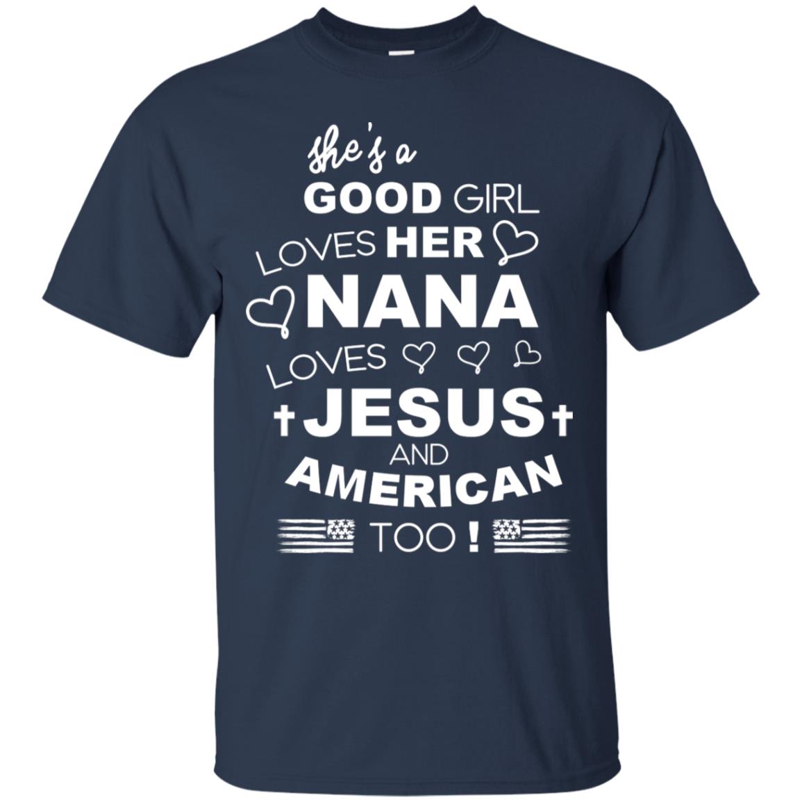 She Is A Good Girl Loves Her Nana Loves Jesus And American Too Shirt Navy