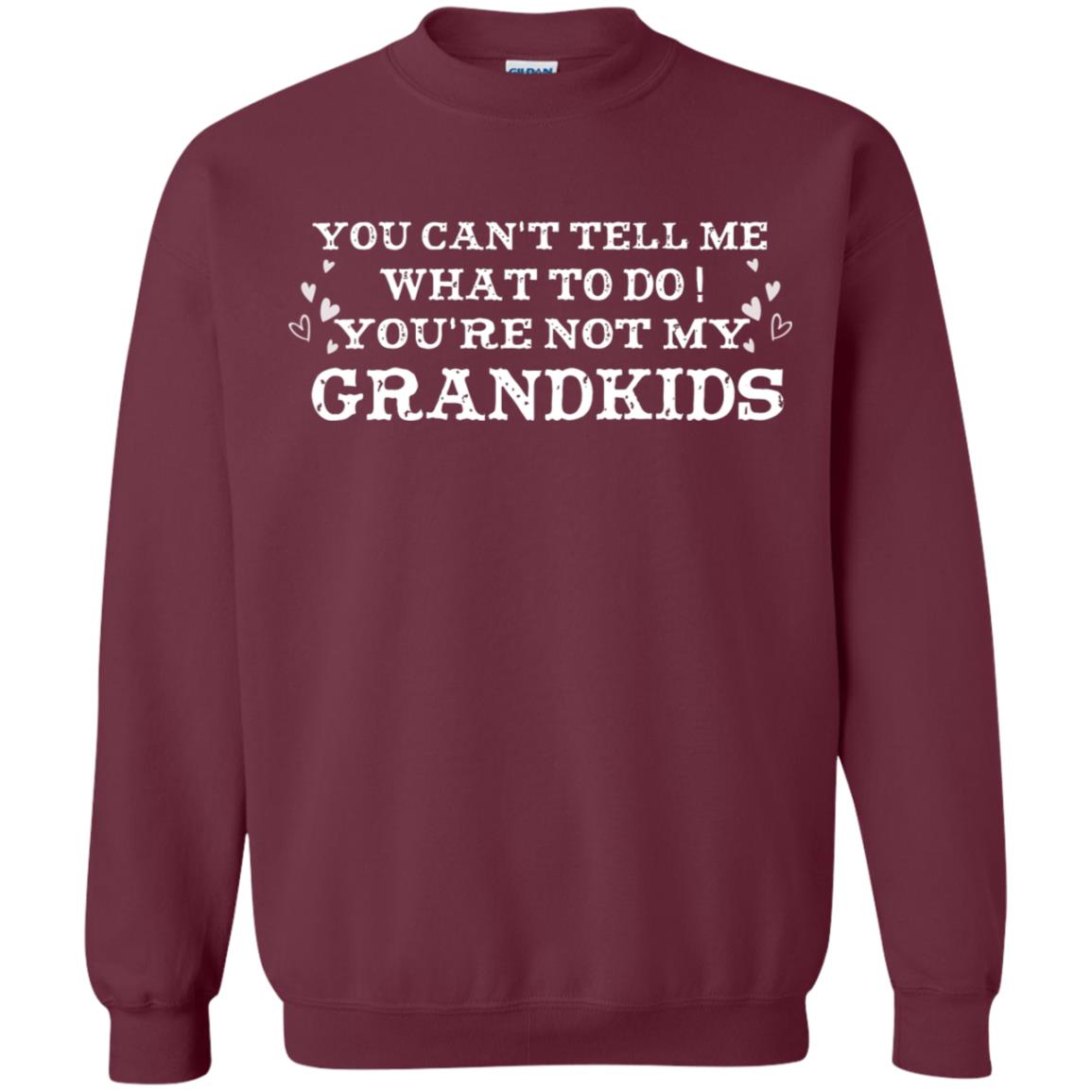 You Can't Tell Me What To Do You're Not My Grandkids Grandparents Gift Shirt Maroon