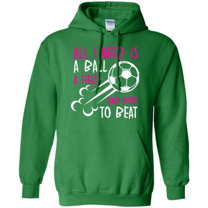 All I Need Is A Ball A Field And Boys To Beat Soccer Gift Shirt For Girl Irish Green