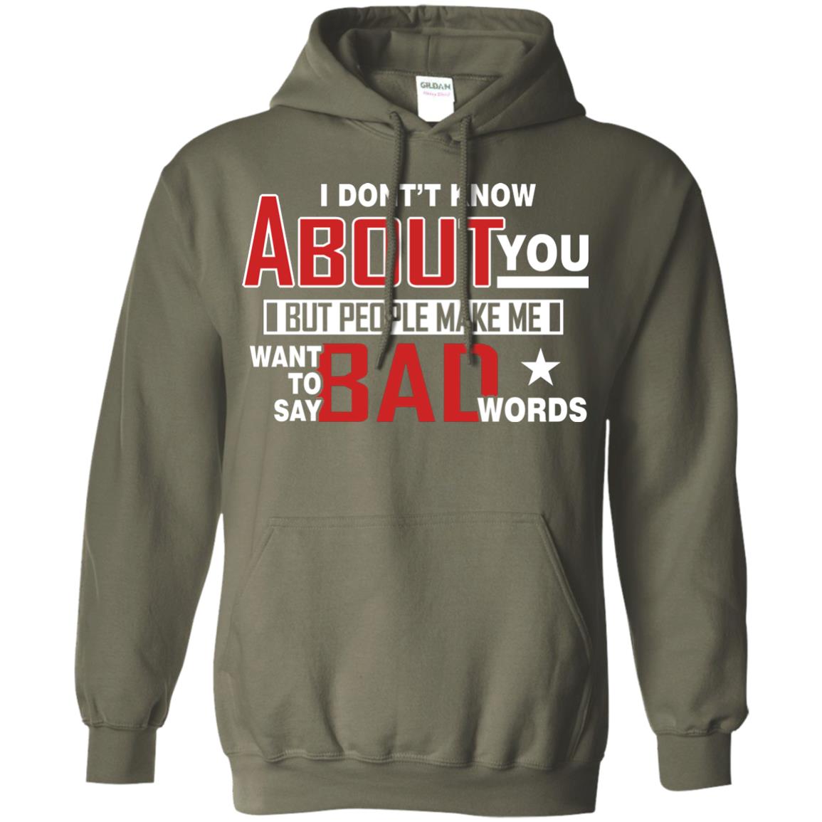 I Don_t Know About You But People Make Me Want To Say Bad Words Shirt Military Green